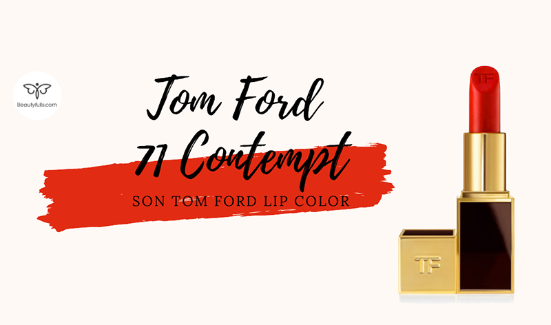 Son Tom Ford 71 Contempt Màu Cam Đỏ Đẹp Đỉnh Nhất Hiện Nay