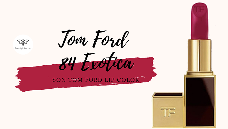 Son Tom Ford 84 Exotica Màu Hồng Tím Nổi Bật Và Thu Hút